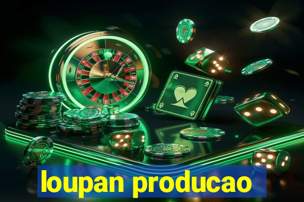 loupan producao